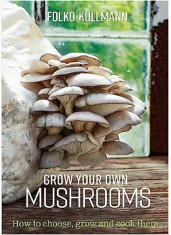 Coperta cărții Grow your own mushrooms: how to choose, grow and cook them