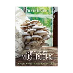 Coperta cărții Grow your own mushrooms: how to choose, grow and cook them