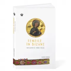 Coperta cărții Femeile in Bizant. Influenta fara egal