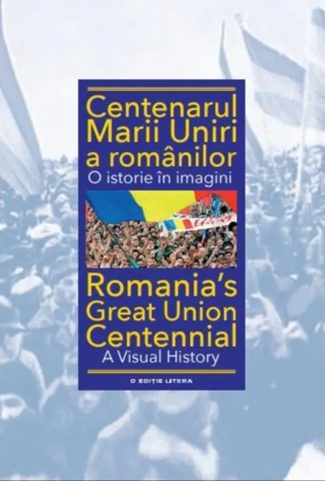 Coperta cărții Centenarul Marii Uniri a românilor. O istorie în imagini
