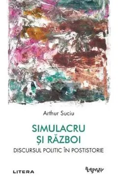 Coperta cărții Simulacru si razboi. Discursul politic in postistorie