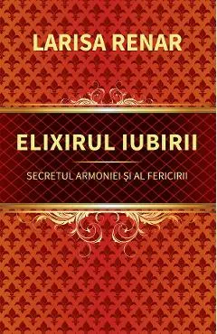 Coperta cărții Elixirul iubirii. Secretul armoniei si al fericirii