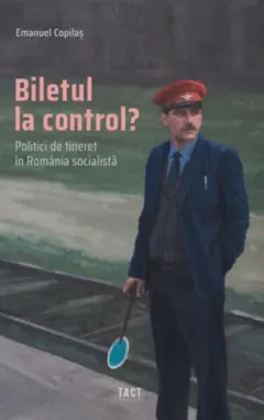 Coperta cărții Biletul la control? Politici de tineret in Romania socialista