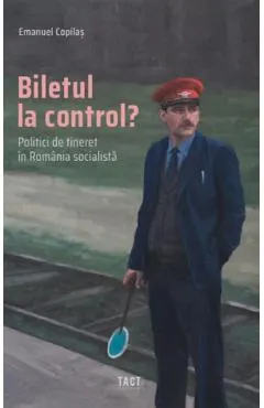 Coperta cărții Biletul la control? Politici de tineret in Romania socialista