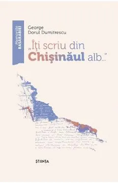 Coperta cărții Iti scriu din Chisinaul alb...