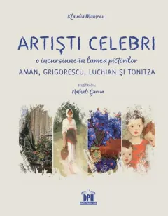 Coperta cărții Artisti celebri. O incursiune in lumea pictorilor Aman, Grigorescu, Luchian si Tonitza