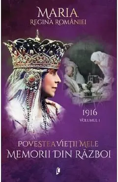 Coperta cărții Povestea vietii mele. Memorii din razboi Vol.1: 1916