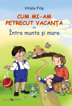 Coperta cărții Cum mi-am petrecut vacanța sau Între munte și mare