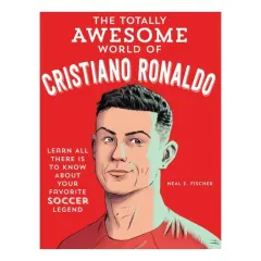Coperta cărții The Totally Awesome World of Cristiano Ronaldo Learn All There Is to Know about Your Favorite Soccer Legend