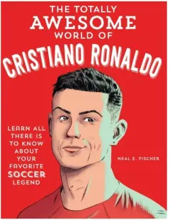 Coperta cărții The Totally Awesome World of Cristiano Ronaldo Learn All There Is to Know about Your Favorite Soccer Legend