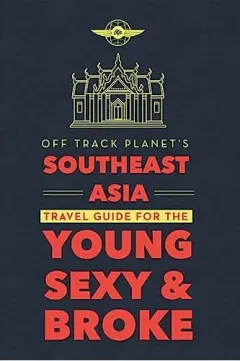 Coperta cărții Off Track Planet's Southeast Asia Travel Guide for the Young, Sexy, and Broke