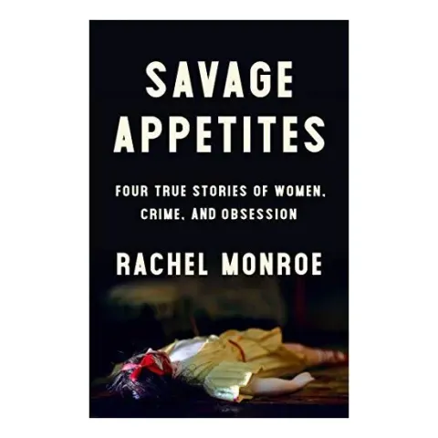Coperta cărții Savage Appetites: Four True Stories of Women, Crime, and Obsession