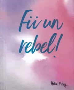 Coperta cărții Fii un rebel!