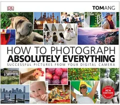 Coperta cărții How to Photograph Absolutely Everything, Tom Ang