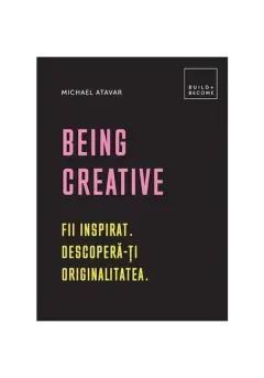 Coperta cărții Being Creative. Fii inspirat. Descoperă-ți originalitatea