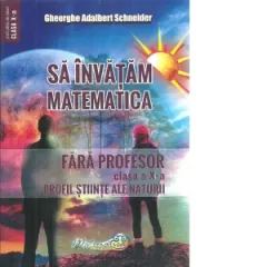 Coperta cărții Sa invatam matematica fara profesor. Clasa a X-a. Profil stiinte ale naturii