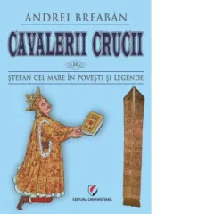 Coperta cărții Cavalerii Crucii. Volumul 10: Stefan cel Mare in povesti si legende