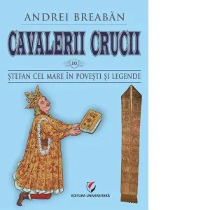 Coperta cărții Cavalerii Crucii. Volumul 10: Stefan cel Mare in povesti si legende