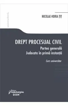 Coperta cărții Drept procesual civil. Partea generala. Judecata in prima instanta - Nicolae-Horia Tit