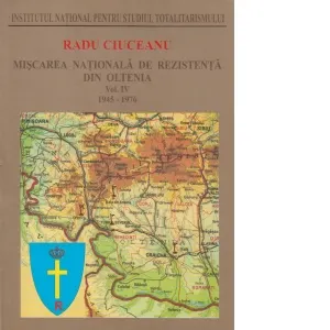 Coperta cărții Miscarea nationala de rezistenta din Oltenia. Volumul IV: 1945-1976