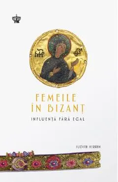 Coperta cărții Femeile in Bizant. Influenta fara egal - Judith Herrin