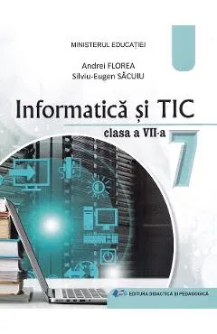 Coperta cărții Informatica si TIC - Clasa 7- Manual - Andrei Florea, Silviu-Eugen Sacuiu