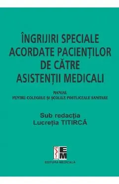 Coperta cărții Ingrijiri speciale acordate pacientilor de catre asistentii medicali. Manual - Lucretia Titirca, Elena Dorobantu, Gherghinina Gal, Monica Seuchea, Florica Udma