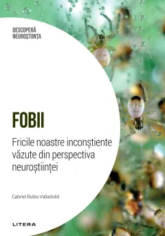 Coperta cărții Fobii. Fricile noastre inconstiente vazute din perspectiva neurostiintei. Volumul 10. Descopera Neurostiinta