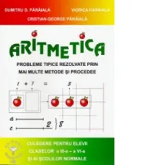 Coperta cărții Aritmetica. Probleme tipice rezolvate prin mai multe metode si procedee. Culegere pentru elevii claselor a III-a - a VI-a si ai scolilor normale