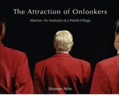 Coperta cărții The Attraction of Onlookers : Aberfan : the Anatomy of a Welsh Village