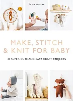 Coperta cărții Make, Stitch and Knit for Baby, Emilie Guelpa