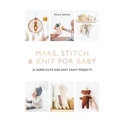 Coperta cărții Make, Stitch and Knit for Baby, Emilie Guelpa