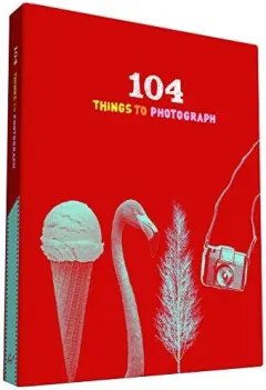 Coperta cărții 104 Things to Photograph, Chronicle Books Staff