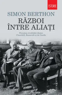 Coperta cărții Razboi intre aliati. Povestea rivalitatii dintre Churchill, Roosevelt si de Gaulle