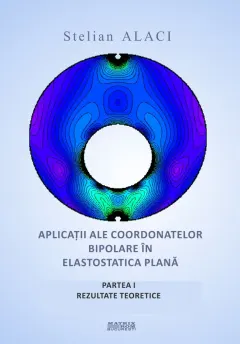 Coperta cărții Aplicații ale coordonatelor bipolare în elastostatica plană. Partea I. Rezultate teoretice
