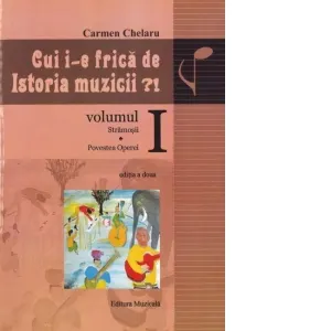 Coperta cărții Cui i-e frica de istoria muzicii?! Volumul I: Stramosii. Povestea Operei