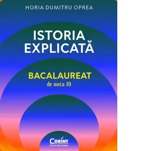 Coperta cărții Istoria explicata. Bacalaureat de nota 10