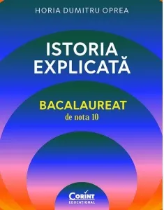 Coperta cărții Istoria explicata. Bacalaureat de nota 10