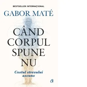 Coperta cărții Cand corpul spune nu. Costul stresului ascuns. Editie de colectie