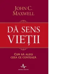 Coperta cărții Da sens vietii. Cum sa alegi ceea ce conteaza