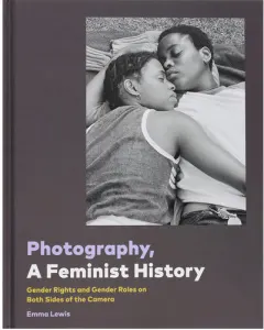 Coperta cărții Photography, a feminist history: gender rights and gender roles on both sides of the camera