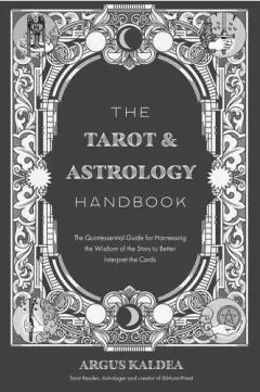 Coperta cărții The tarot & astrology handbook: the quintessential guide for harnessing the wisdom of the stars to better interpret the cards