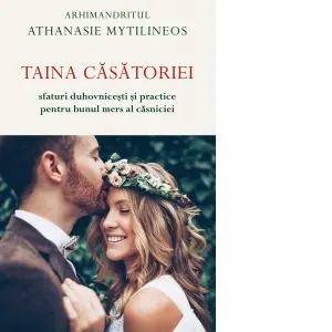 Coperta cărții Taina casatoriei. Sfaturi duhovnicesti si practice pentru bunul mers al casniciei