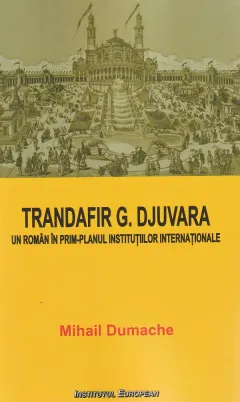 Coperta cărții Trandafir G. Djuvara. Un roman in prim-planul institutiilor internationale