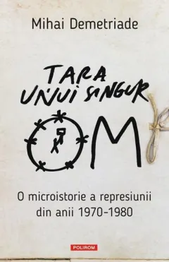 Coperta cărții Tara unui singur om. O microistorie a represiunii din anii 1970-1980