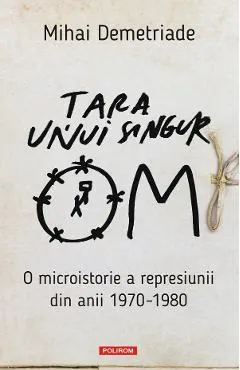Coperta cărții Tara unui singur om. O microistorie a represiunii din anii 1970-1980