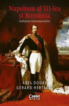 Coperta cărții Napoleon al III-lea si Romania. Influenta francmasonilor - Abel Douay, Gerard Hertault