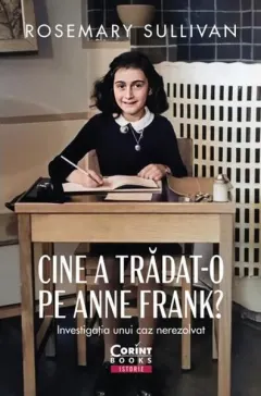 Coperta cărții Cine a tradat-o pe Anne Frank? Investigatia unui caz nerezolvat