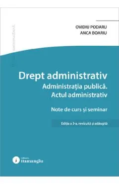 Coperta cărții Drept administrativ. Administratia publica. Actul administrativ Ed.3 - Ovidiu Podaru, Anca Boariu