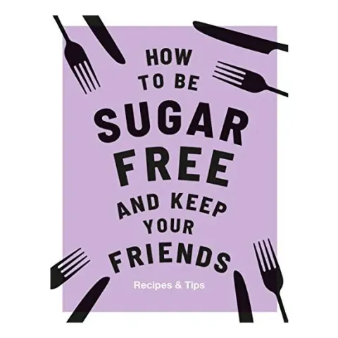 Coperta cărții How to Be Sugar-Free and Keep Your Friends